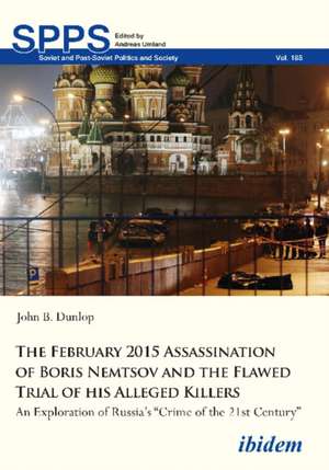 The February 2015 Assassination of Boris Nemtsov – An Exploration of Russia′s "Crime of the 21st Century" de John B. Dunlop