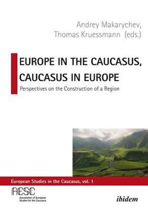 Europe in the Caucasus, Caucasus in Europe – Perspectives on the Construction of a Region de Thomas Krüssmann