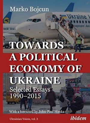 Towards a Political Economy of Ukraine – Selected Essays 1990–2015 de Marko Bojcun