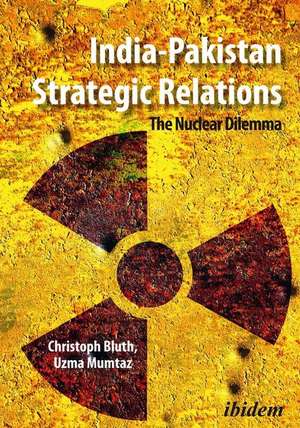 India–Pakistan Strategic Relations – The Nuclear Dilemma de Christoph Bluth