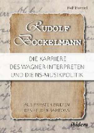 Rudolf Bockelmann: Die Karriere des Wagner-Interpreten und die NS-Musikpolitik de Ralf Bierod