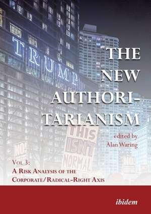 The New Authoritarianism: Vol 3: A Risk Analysis of the Corporate/Radical-Right Axis de Dr Alan Waring