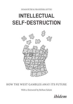 Intellectual Self-Destruction: How the West Gambles Away Its Future de Franziska Sittig