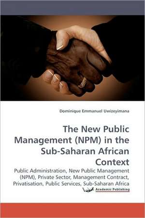 The New Public Management (NPM) in the Sub-Saharan African Context de Dominique Emmanuel Uwizeyimana