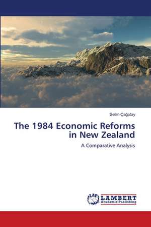 The 1984 Economic Reforms in New Zealand de Cagatay Selim