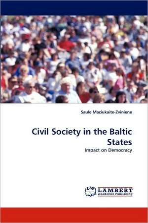 Civil Society in the Baltic States de Saule Maciukaite-Zviniene