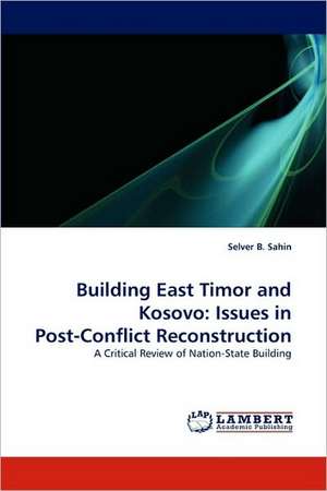 Building East Timor and Kosovo: Issues in Post-Conflict Reconstruction de Selver B. Sahin