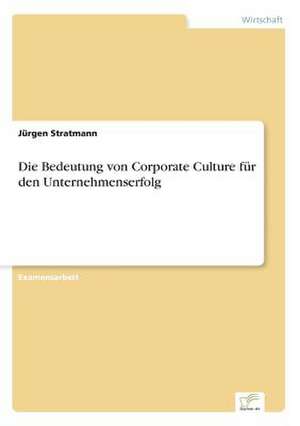 Die Bedeutung von Corporate Culture für den Unternehmenserfolg de Jürgen Stratmann