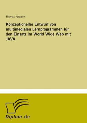 Konzeptioneller Entwurf von multimedialen Lernprogrammen für den Einsatz im World Wide Web mit JAVA de Thomas Petersen