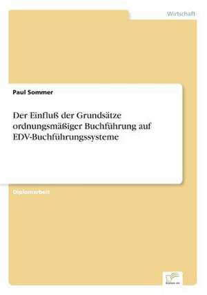 Der Einfluß der Grundsätze ordnungsmäßiger Buchführung auf EDV-Buchführungssysteme de Paul Sommer