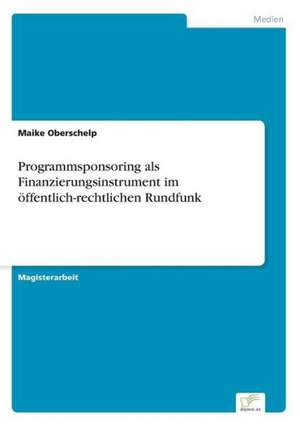 Programmsponsoring als Finanzierungsinstrument im öffentlich-rechtlichen Rundfunk de Maike Oberschelp