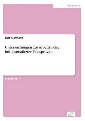 Untersuchungen zur Arbeitsweise luftunterstützter Feldspritzen de Rolf Klarmann