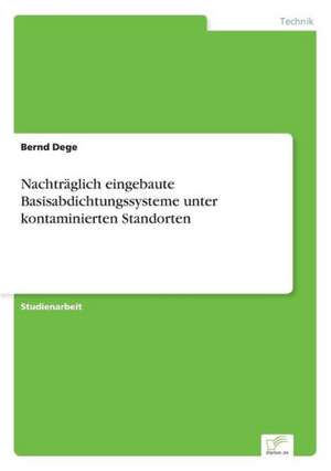 Nachträglich eingebaute Basisabdichtungssysteme unter kontaminierten Standorten de Bernd Dege