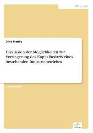 Diskussion der Möglichkeiten zur Verringerung des Kapitalbedarfs eines bestehenden Industriebetriebes de Dino Franke