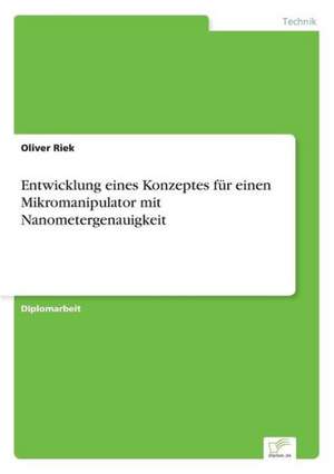 Entwicklung eines Konzeptes für einen Mikromanipulator mit Nanometergenauigkeit de Oliver Riek