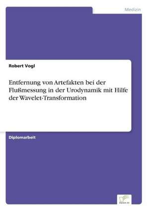 Entfernung von Artefakten bei der Flußmessung in der Urodynamik mit Hilfe der Wavelet-Transformation de Robert Vogl