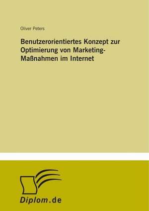 Benutzerorientiertes Konzept zur Optimierung von Marketing-Maßnahmen im Internet de Oliver Peters