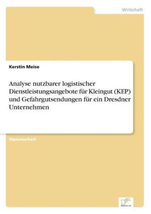 Analyse nutzbarer logistischer Dienstleistungsangebote für Kleingut (KEP) und Gefahrgutsendungen für ein Dresdner Unternehmen de Kerstin Meise