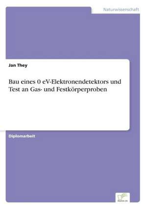 Bau eines 0 eV-Elektronendetektors und Test an Gas- und Festkörperproben de Jan They