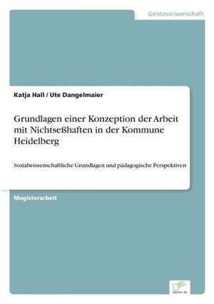 Grundlagen einer Konzeption der Arbeit mit Nichtseßhaften in der Kommune Heidelberg de Katja Hall