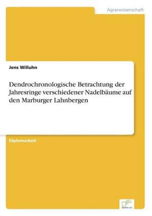 Dendrochronologische Betrachtung der Jahresringe verschiedener Nadelbäume auf den Marburger Lahnbergen de Jens Willuhn