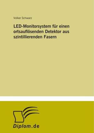 LED-Monitorsystem für einen ortsauflösenden Detektor aus szintillierenden Fasern de Volker Schwarz