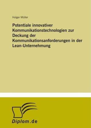 Potentiale innovativer Kommunikationstechnologien zur Deckung der Kommunikationsanforderungen in der Lean-Unternehmung de Holger Müller