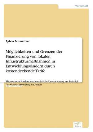 Möglichkeiten und Grenzen der Finanzierung von lokalen Infrastrukturmaßnahmen in Entwicklungsländern durch kostendeckende Tarife de Sylvia Schweitzer