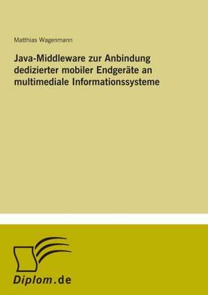 Java-Middleware zur Anbindung dedizierter mobiler Endgeräte an multimediale Informationssysteme de Matthias Wagenmann