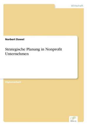 Strategische Planung in Nonprofit Unternehmen de Norbert Dawel