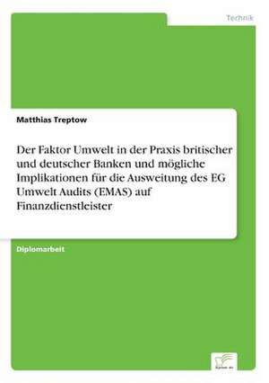 Der Faktor Umwelt in der Praxis britischer und deutscher Banken und mögliche Implikationen für die Ausweitung des EG Umwelt Audits (EMAS) auf Finanzdienstleister de Matthias Treptow