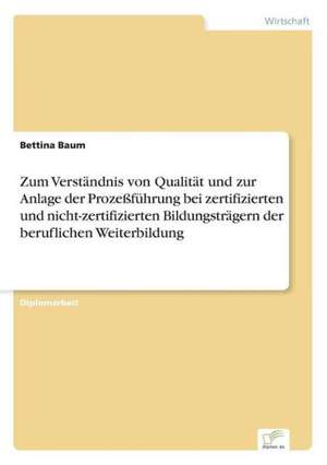 Zum Verständnis von Qualität und zur Anlage der Prozeßführung bei zertifizierten und nicht-zertifizierten Bildungsträgern der beruflichen Weiterbildung de Bettina Baum