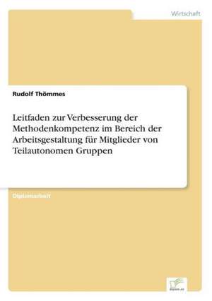 Leitfaden zur Verbesserung der Methodenkompetenz im Bereich der Arbeitsgestaltung für Mitglieder von Teilautonomen Gruppen de Rudolf Thömmes