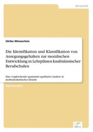 Die Identifikation und Klassifikation von Anregungsgehalten zur moralischen Entwicklung in Lehrplänen kaufmännischer Berufschulen de Ulrike Winnerlein