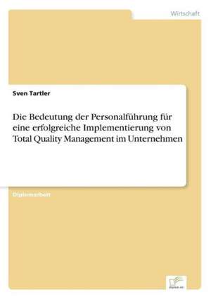 Die Bedeutung der Personalführung für eine erfolgreiche Implementierung von Total Quality Management im Unternehmen de Sven Tartler