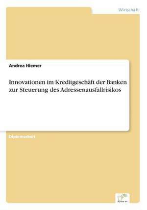 Innovationen im Kreditgeschäft der Banken zur Steuerung des Adressenausfallrisikos de Andrea Hiemer