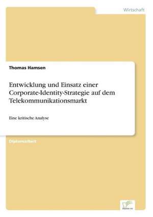 Entwicklung und Einsatz einer Corporate-Identity-Strategie auf dem Telekommunikationsmarkt de Thomas Hamsen