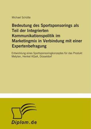 Bedeutung des Sportsponsorings als Teil der Integrierten Kommunikationspolitik im Marketingmix in Verbindung mit einer Expertenbefragung de Michael Schütte