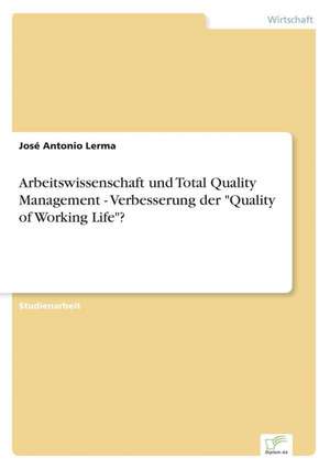 Arbeitswissenschaft und Total Quality Management - Verbesserung der "Quality of Working Life"? de José Antonio Lerma