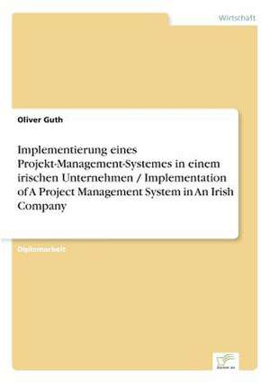 Implementierung eines Projekt-Management-Systemes in einem irischen Unternehmen / Implementation of A Project Management System in An Irish Company de Oliver Guth