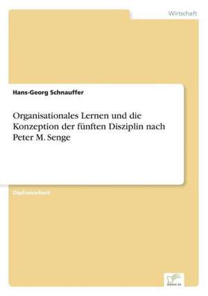 Organisationales Lernen und die Konzeption der fünften Disziplin nach Peter M. Senge de Hans-Georg Schnauffer