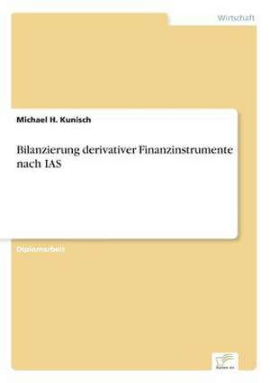 Bilanzierung derivativer Finanzinstrumente nach IAS de Michael H. Kunisch