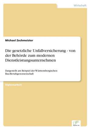 Die gesetzliche Unfallversicherung - von der Behörde zum modernen Dienstleistungsunternehmen de Michael Zechmeister