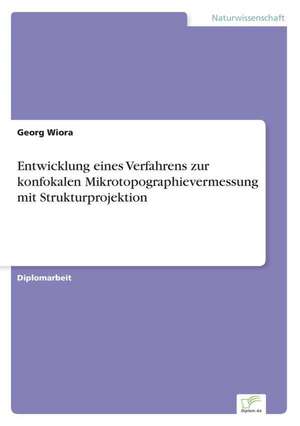 Entwicklung eines Verfahrens zur konfokalen Mikrotopographievermessung mit Strukturprojektion de Georg Wiora