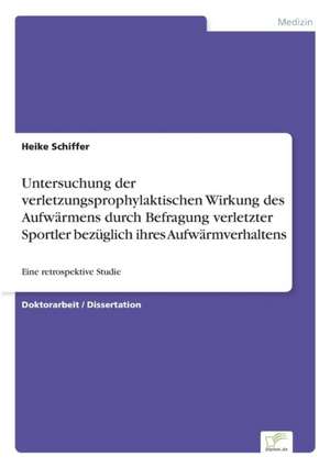 Untersuchung der verletzungsprophylaktischen Wirkung des Aufwärmens durch Befragung verletzter Sportler bezüglich ihres Aufwärmverhaltens de Heike Schiffer