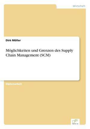 Möglichkeiten und Grenzen des Supply Chain Management (SCM) de Dirk Möller