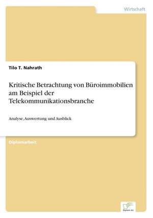 Kritische Betrachtung von Büroimmobilien am Beispiel der Telekommunikationsbranche de Tilo T. Nahrath