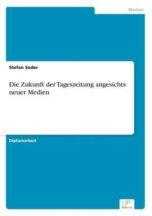 Die Zukunft der Tageszeitung angesichts neuer Medien de Stefan Soder