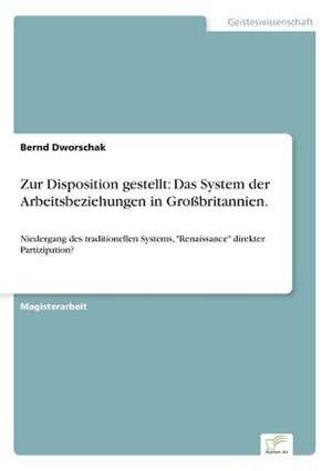 Zur Disposition gestellt: Das System der Arbeitsbeziehungen in Großbritannien. de Bernd Dworschak