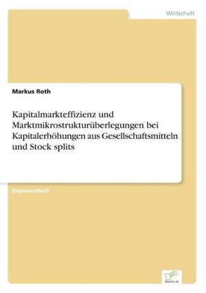 Kapitalmarkteffizienz und Marktmikrostrukturüberlegungen bei Kapitalerhöhungen aus Gesellschaftsmitteln und Stock splits de Markus Roth